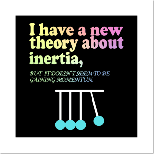 I have a new theory about inertia, but it seem to be gaining momentum Posters and Art